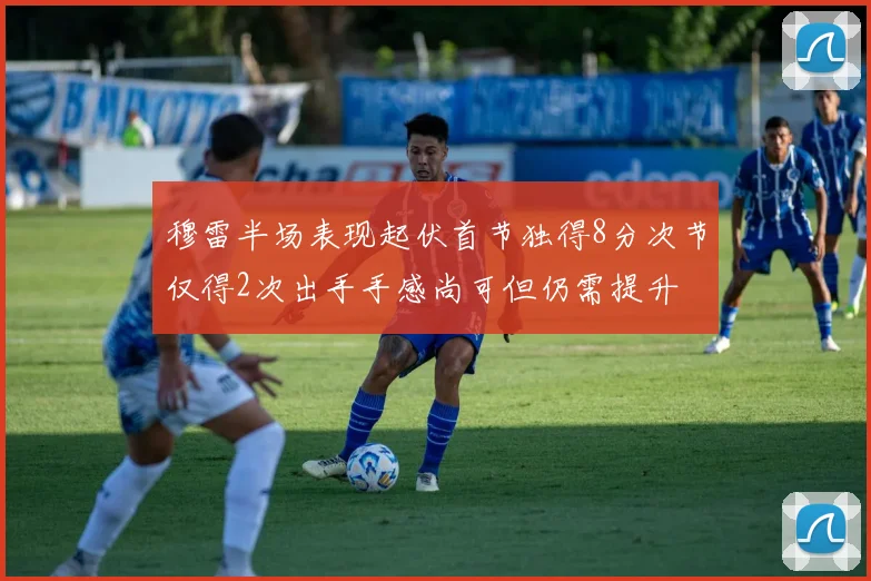 穆雷半场表现起伏首节独得8分次节仅得2次出手手感尚可但仍需提升