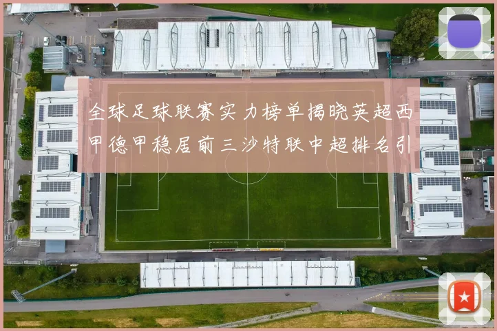 全球足球联赛实力榜单揭晓英超西甲德甲稳居前三沙特联中超排名引关注